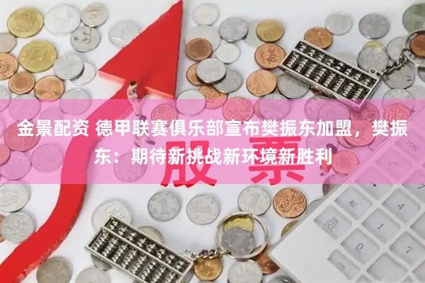金景配资 德甲联赛俱乐部宣布樊振东加盟，樊振东：期待新挑战新环境新胜利